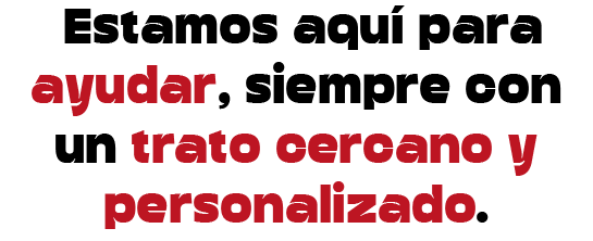Estamos aquí para ayudar, siempre con un trato cercano y personalizado.